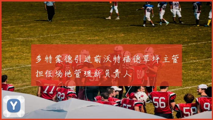 多特蒙德引进前沃特福德草坪主管担任场地管理新负责人